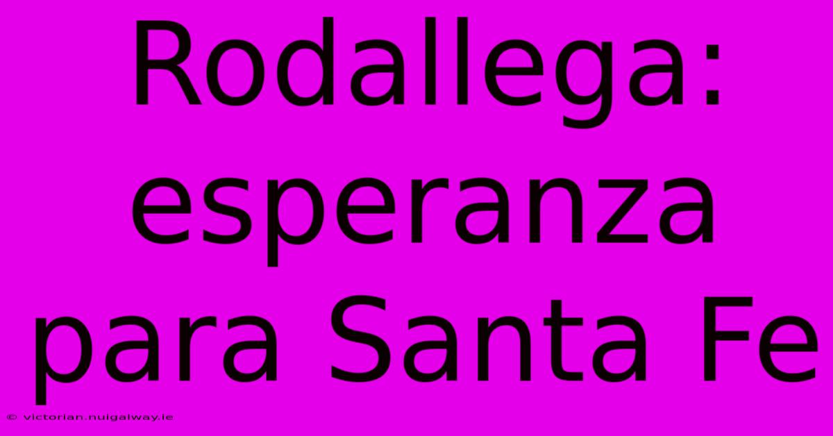 Rodallega: Esperanza Para Santa Fe
