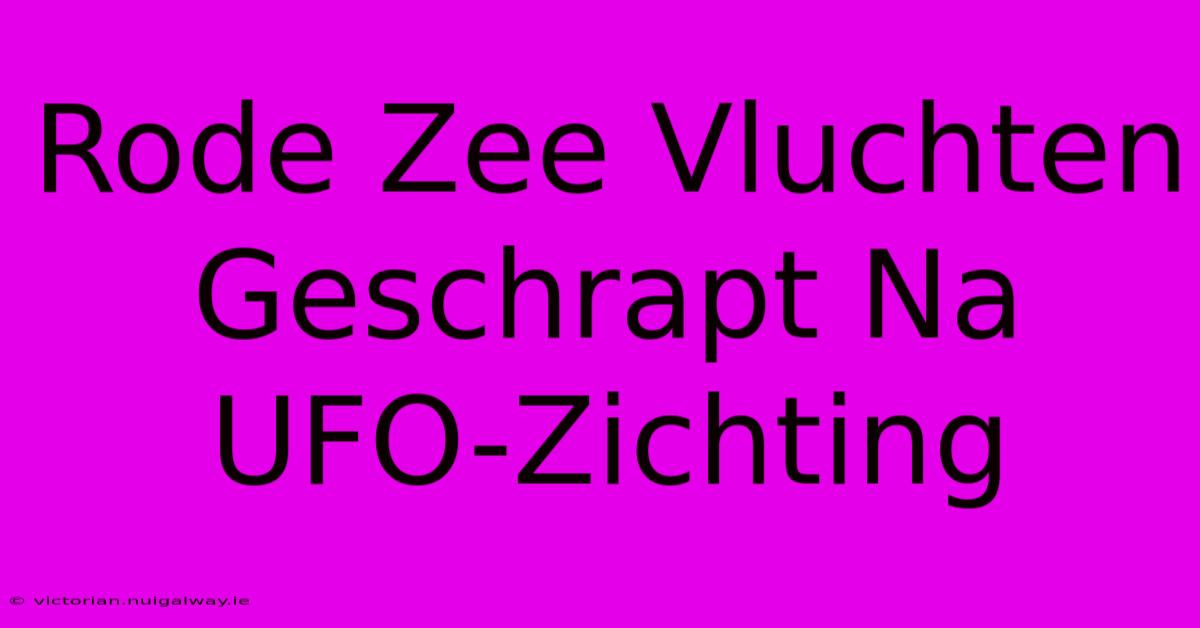 Rode Zee Vluchten Geschrapt Na UFO-Zichting