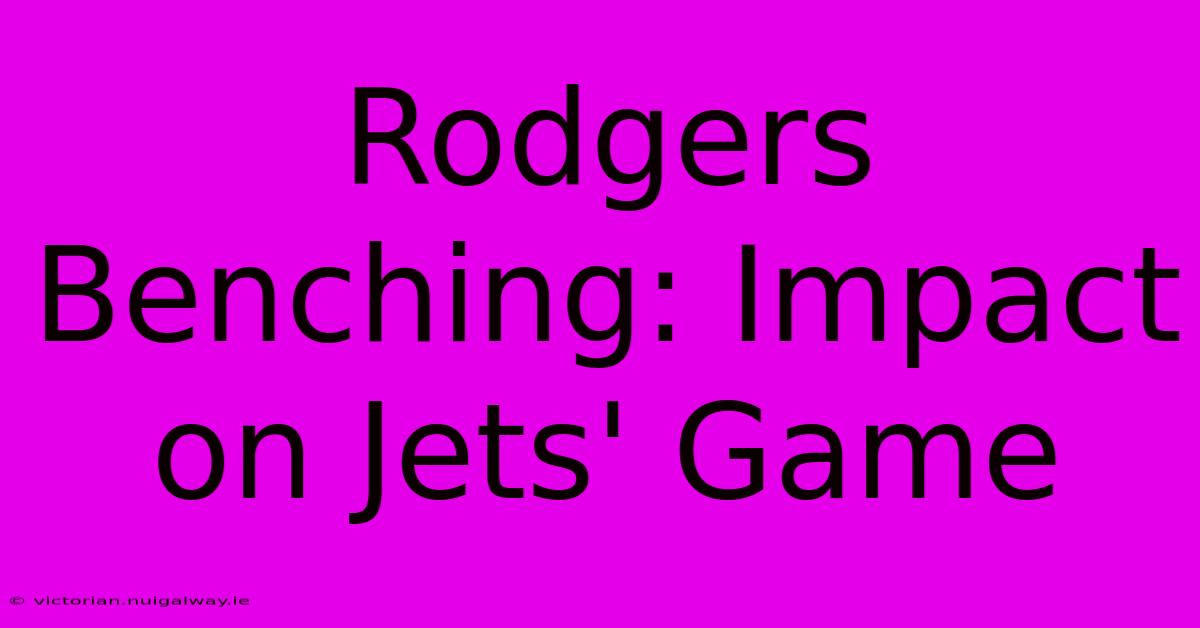 Rodgers Benching: Impact On Jets' Game