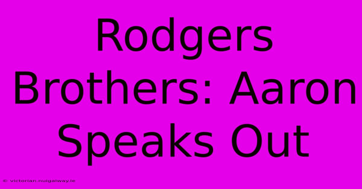 Rodgers Brothers: Aaron Speaks Out