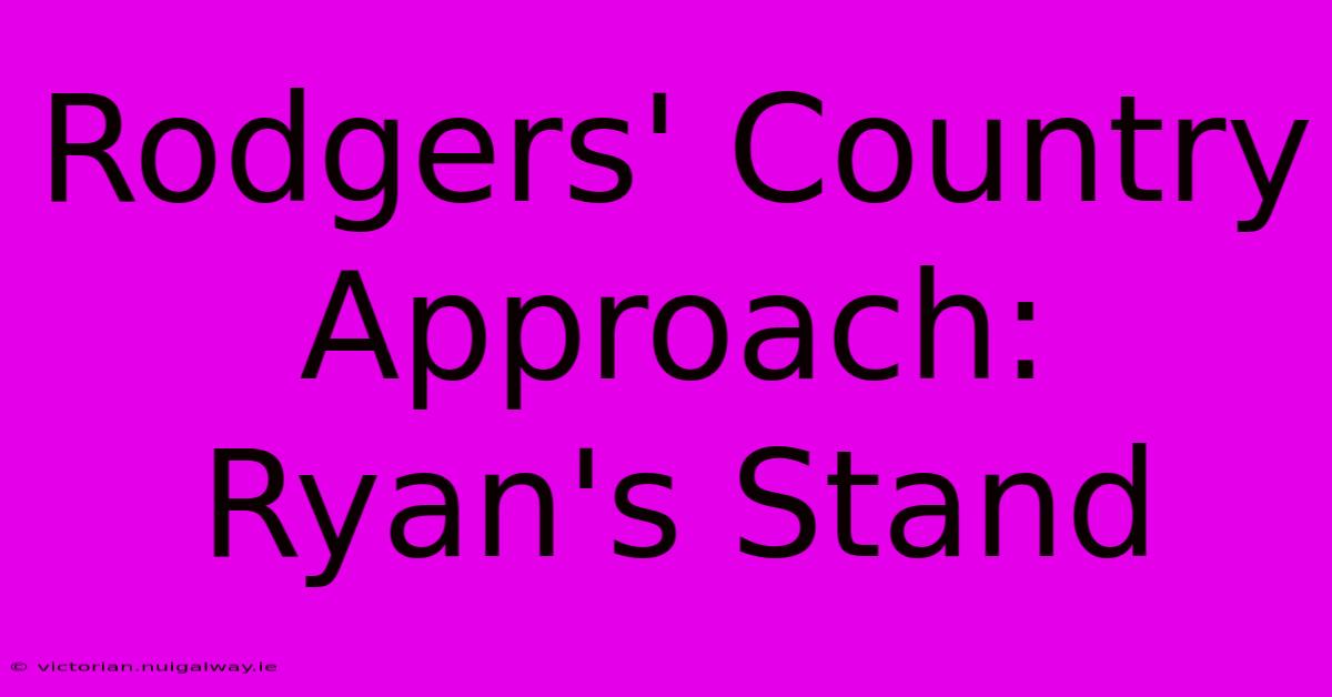 Rodgers' Country Approach: Ryan's Stand