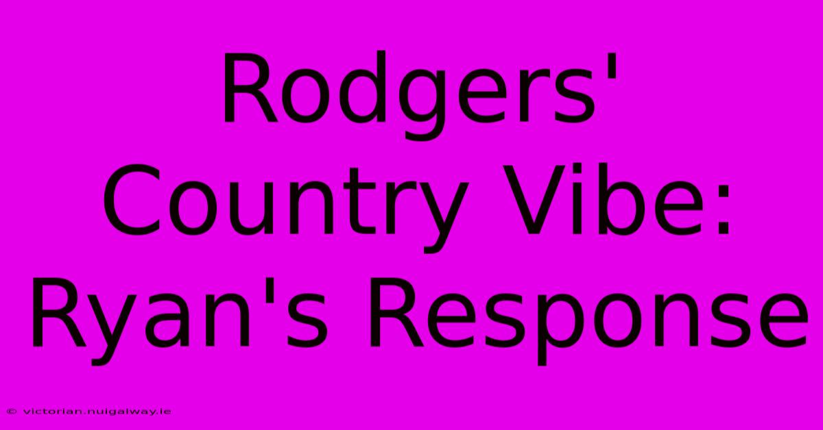 Rodgers' Country Vibe: Ryan's Response