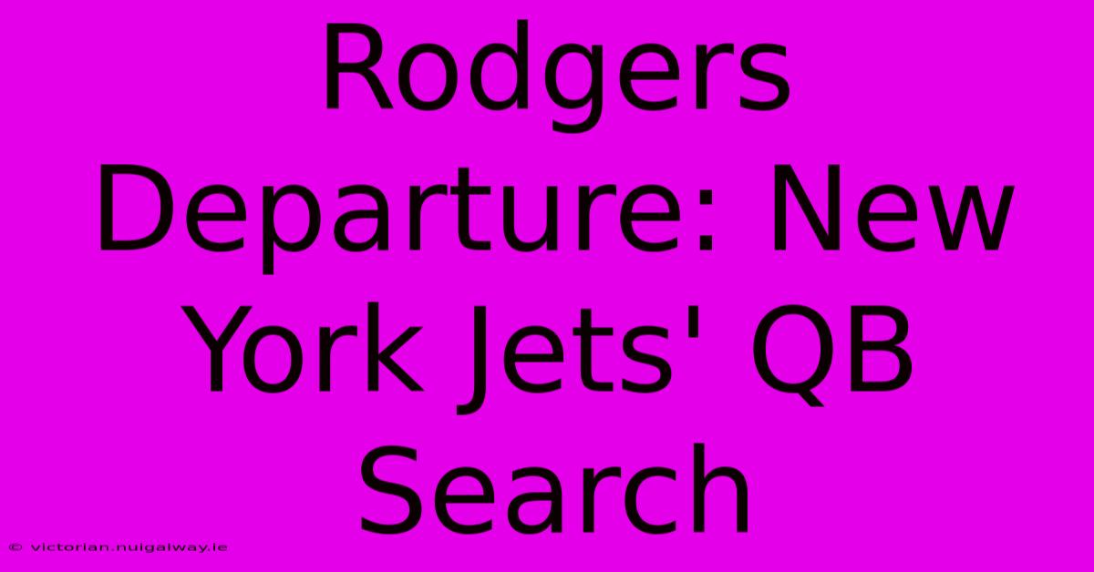 Rodgers Departure: New York Jets' QB Search