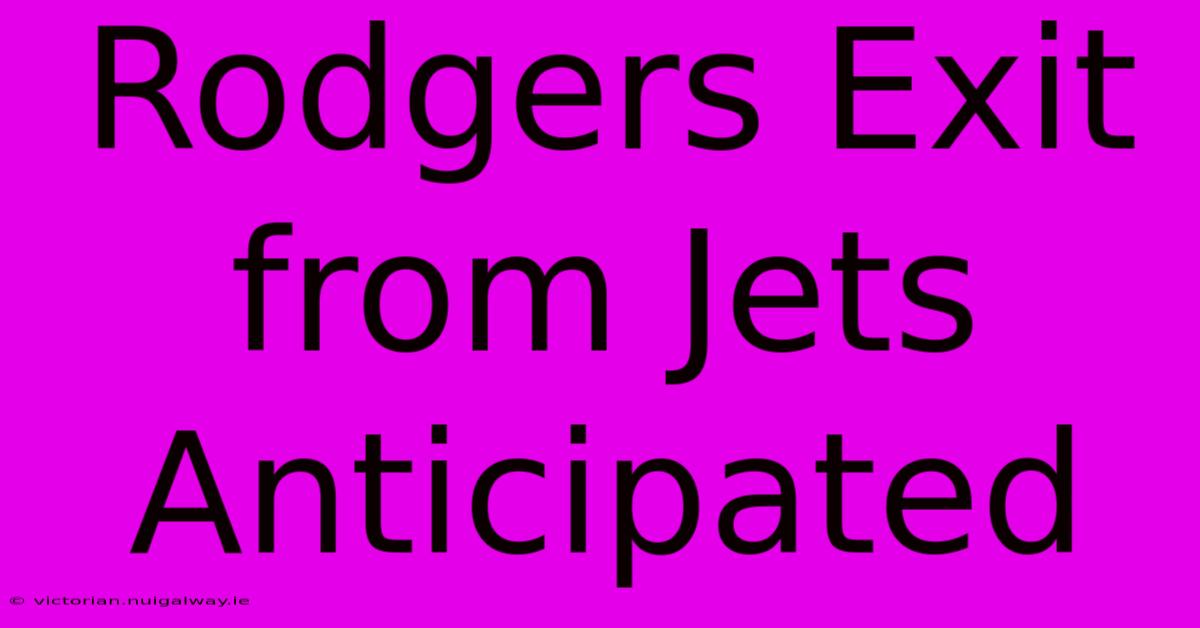 Rodgers Exit From Jets Anticipated