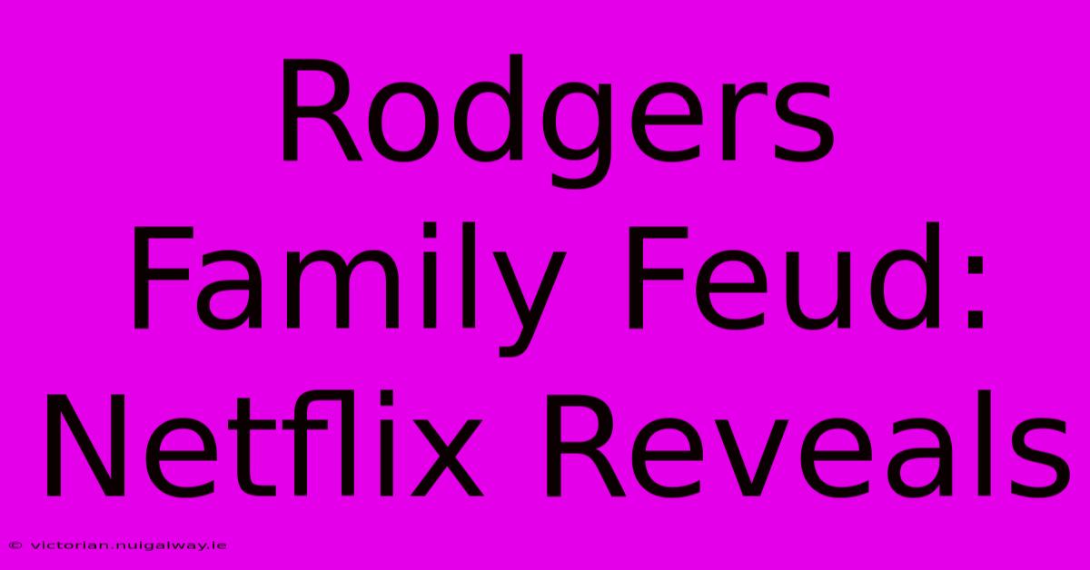 Rodgers Family Feud: Netflix Reveals