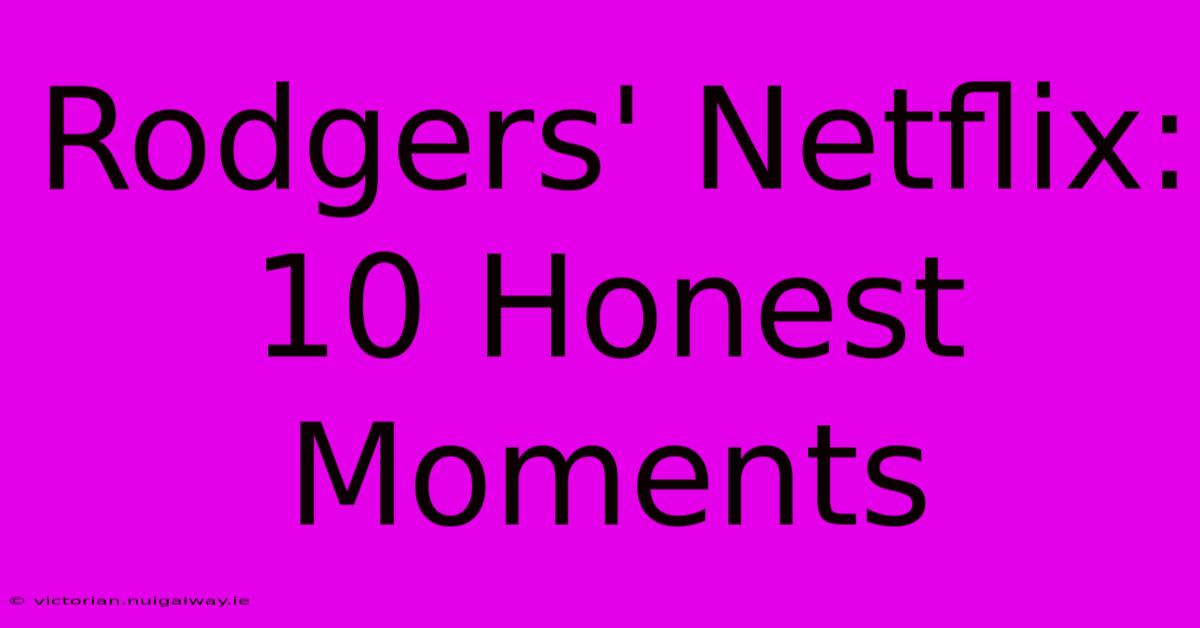 Rodgers' Netflix: 10 Honest Moments