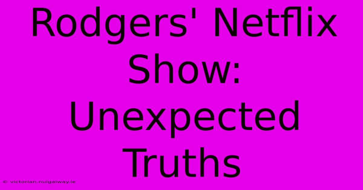 Rodgers' Netflix Show: Unexpected Truths