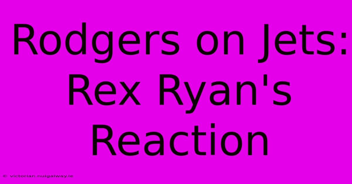 Rodgers On Jets: Rex Ryan's Reaction