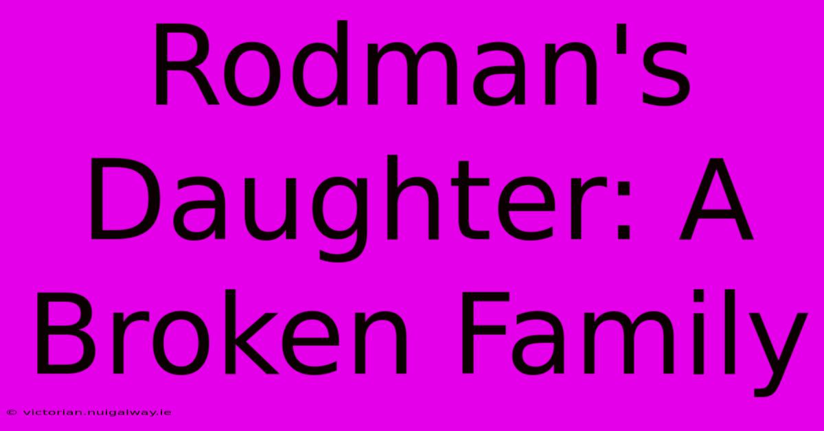 Rodman's Daughter: A Broken Family