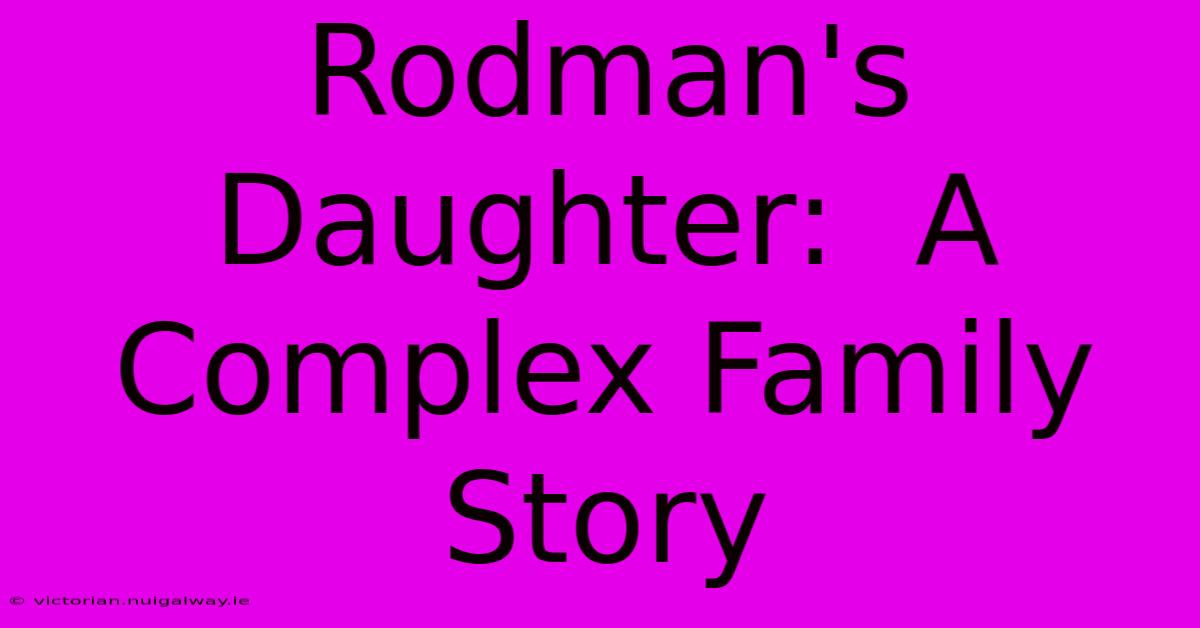 Rodman's Daughter:  A Complex Family Story