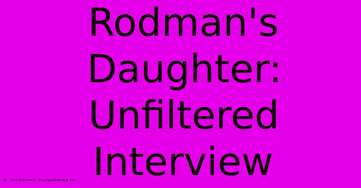 Rodman's Daughter: Unfiltered Interview