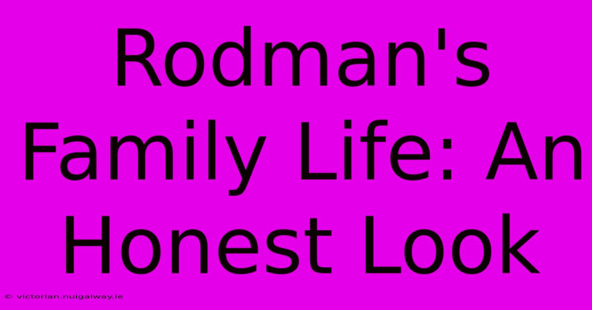 Rodman's Family Life: An Honest Look