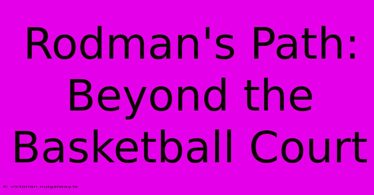 Rodman's Path: Beyond The Basketball Court