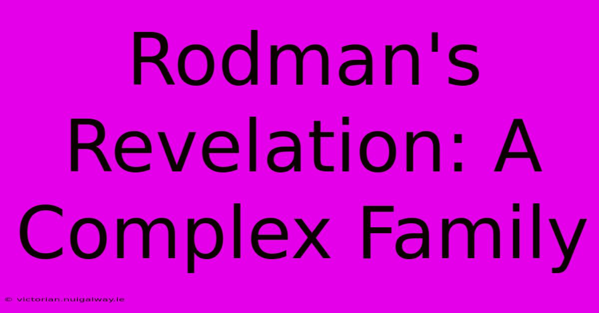 Rodman's Revelation: A Complex Family