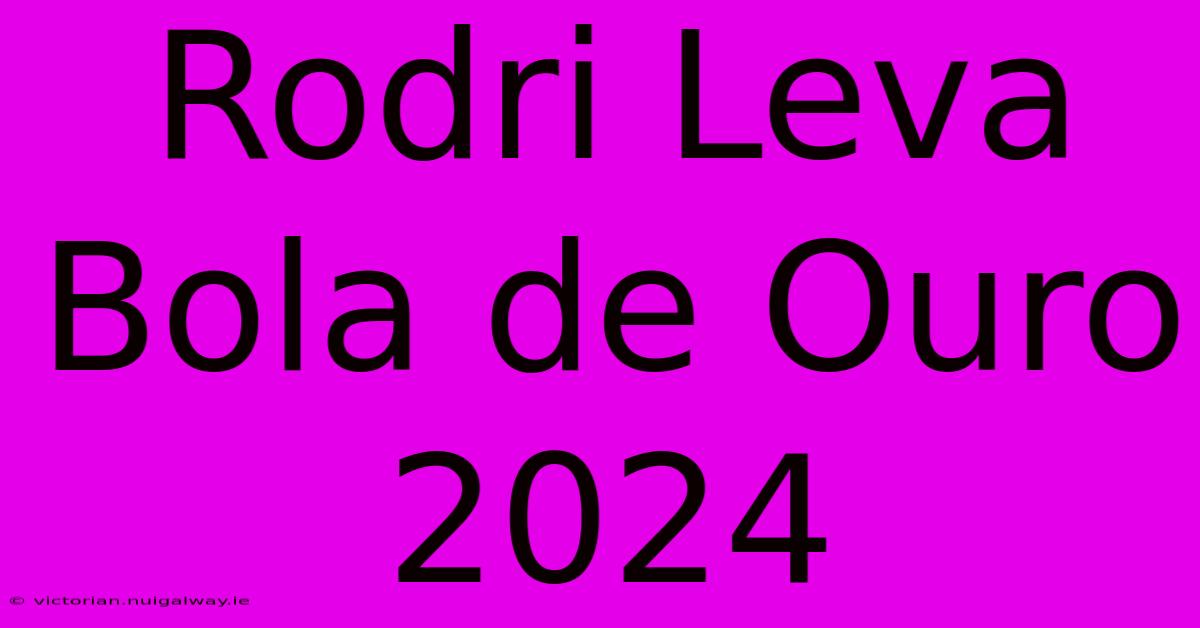 Rodri Leva Bola De Ouro 2024