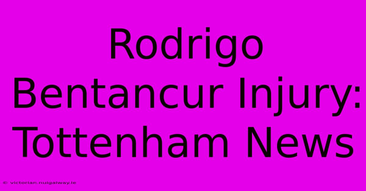 Rodrigo Bentancur Injury: Tottenham News