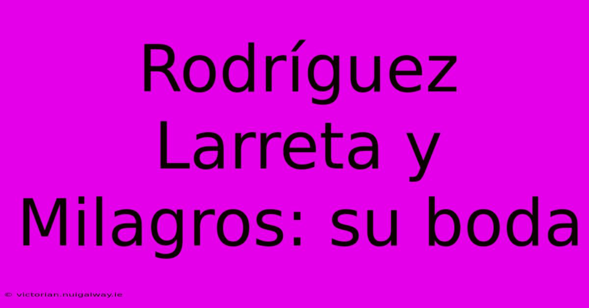 Rodríguez Larreta Y Milagros: Su Boda