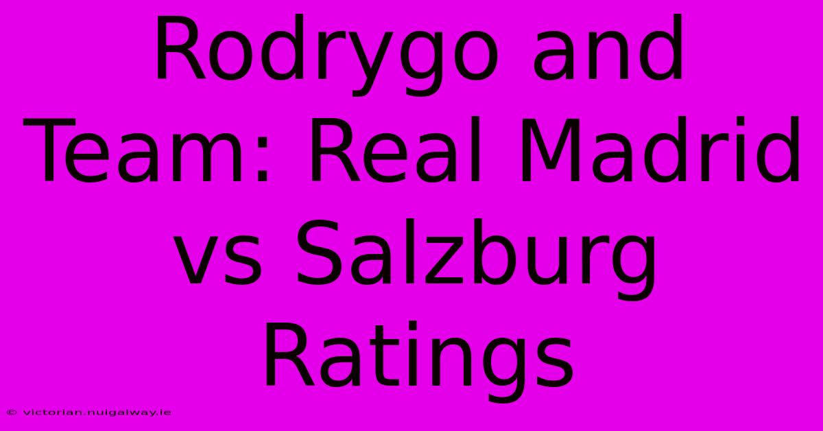 Rodrygo And Team: Real Madrid Vs Salzburg Ratings