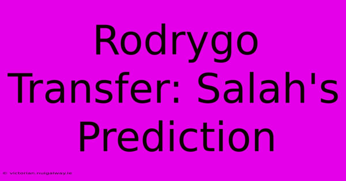 Rodrygo Transfer: Salah's Prediction