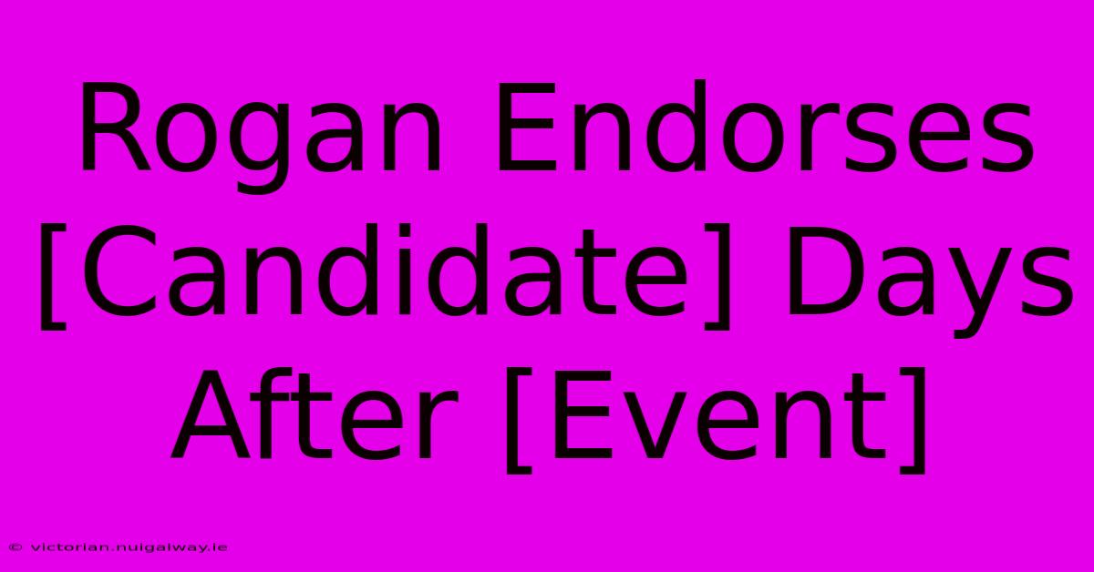 Rogan Endorses [Candidate] Days After [Event]