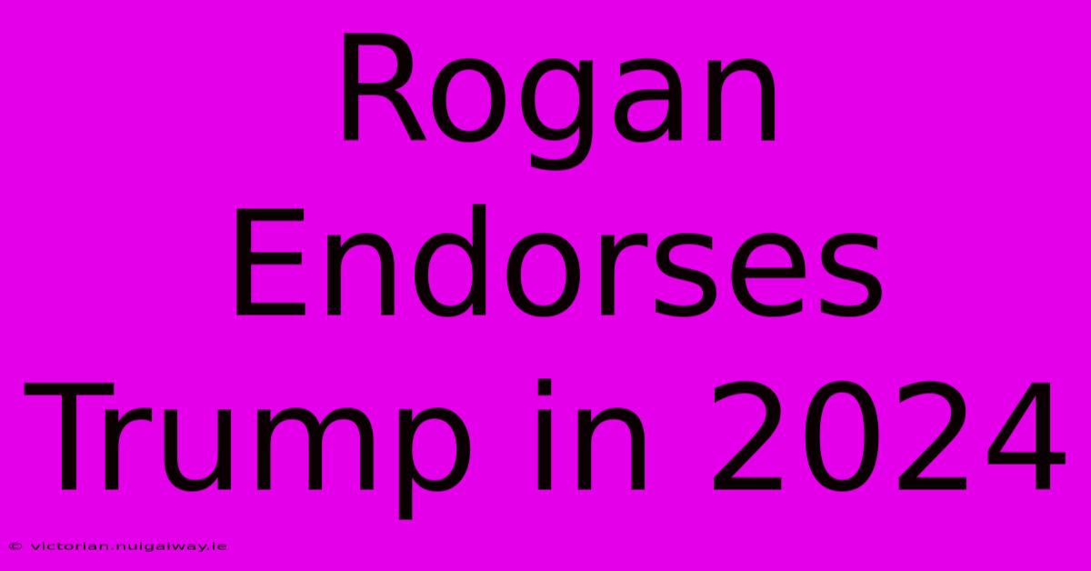 Rogan Endorses Trump In 2024