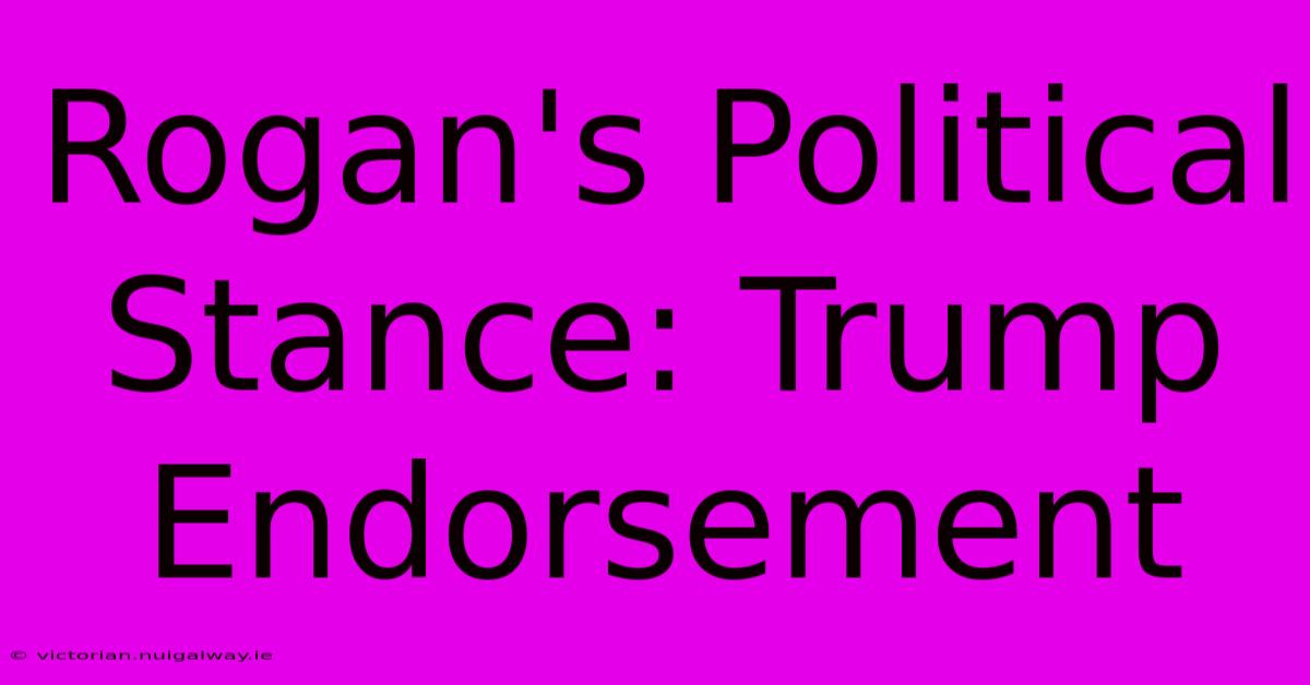 Rogan's Political Stance: Trump Endorsement