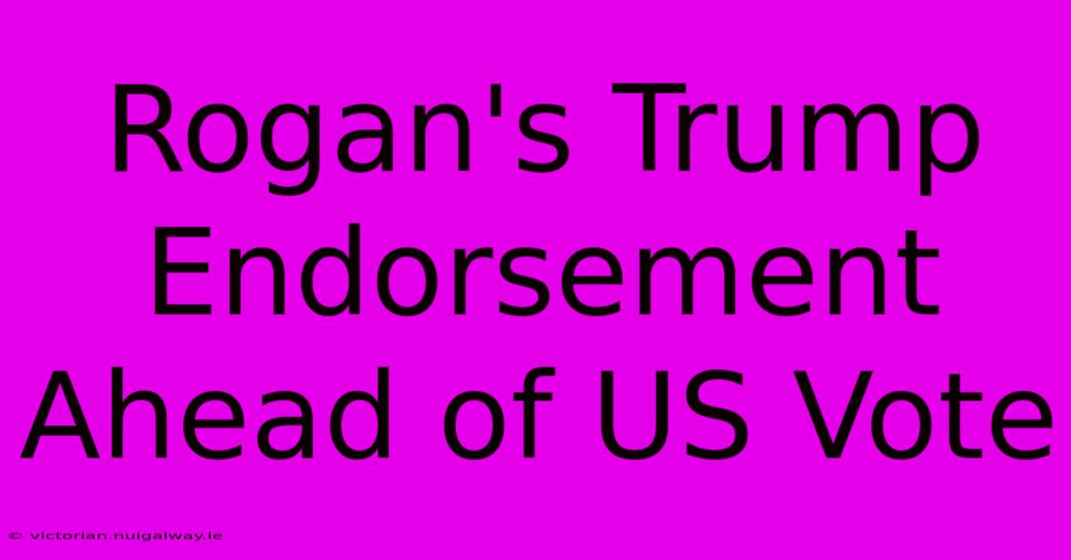 Rogan's Trump Endorsement Ahead Of US Vote 