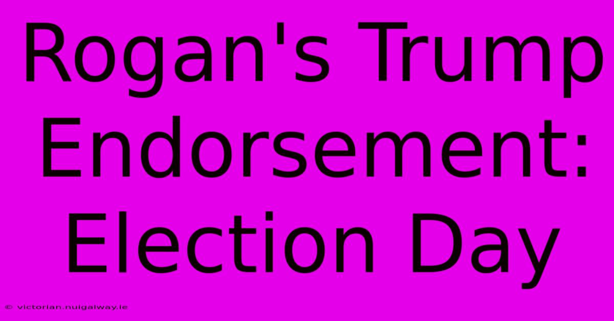 Rogan's Trump Endorsement: Election Day 