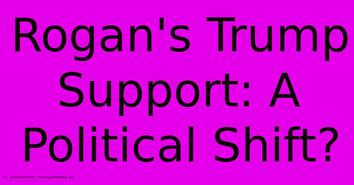 Rogan's Trump Support: A Political Shift?