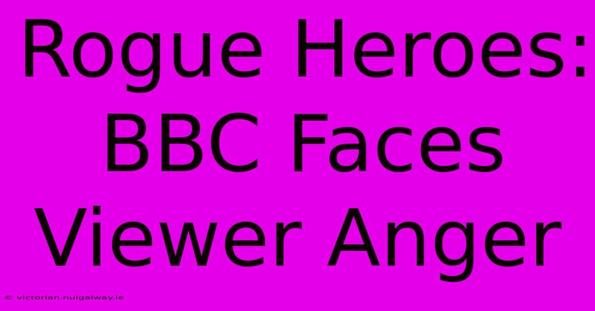 Rogue Heroes: BBC Faces Viewer Anger