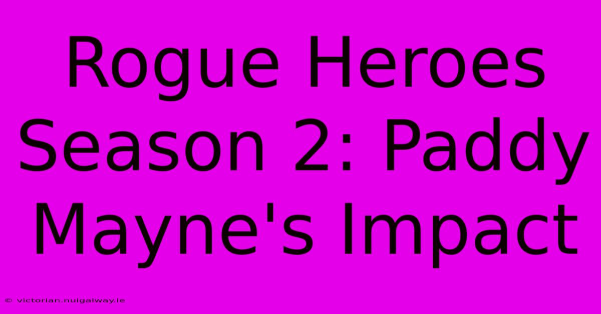 Rogue Heroes Season 2: Paddy Mayne's Impact