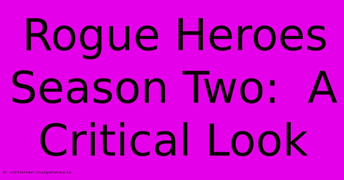 Rogue Heroes Season Two:  A Critical Look