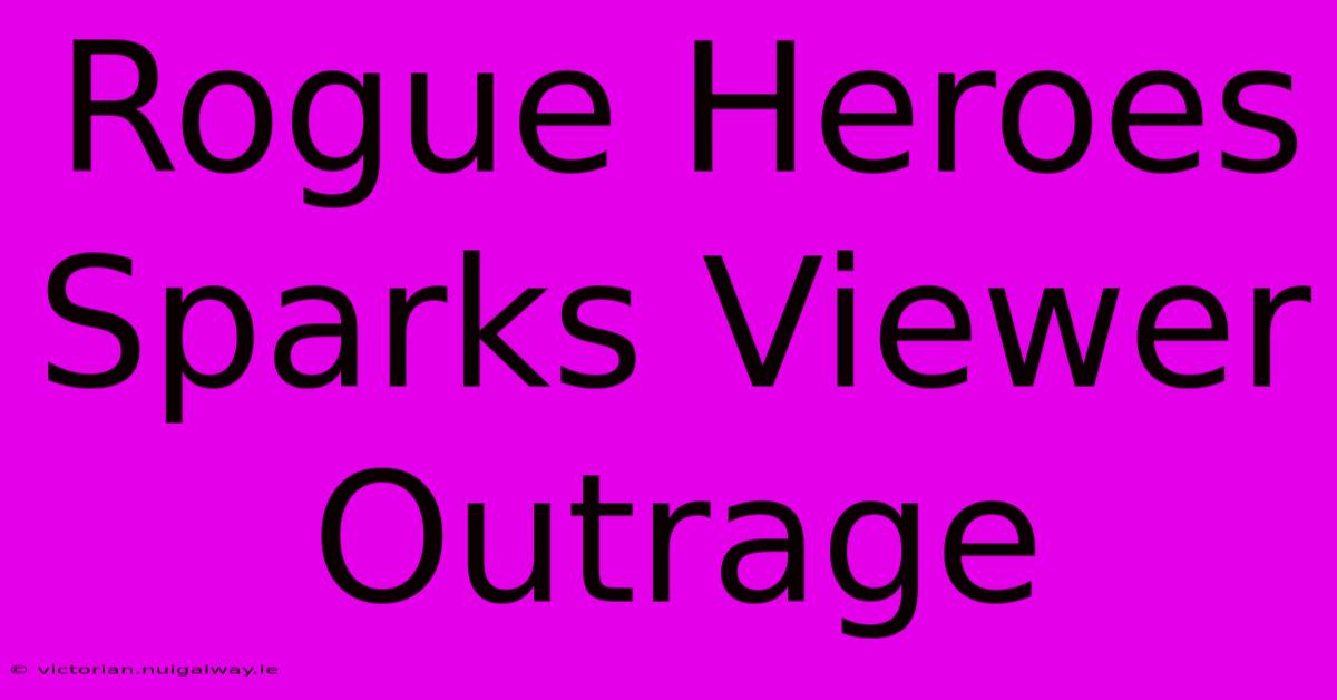 Rogue Heroes Sparks Viewer Outrage