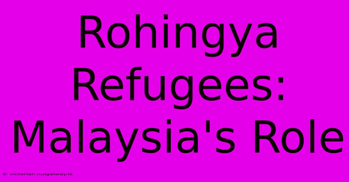 Rohingya Refugees: Malaysia's Role