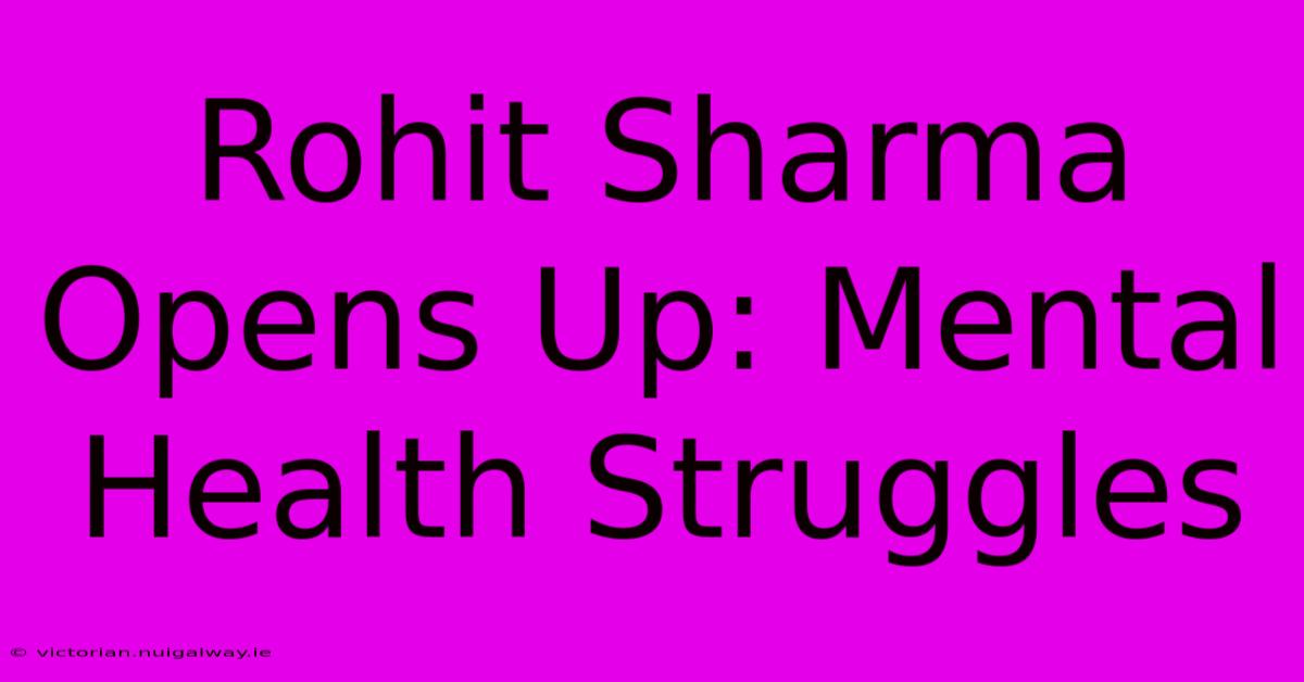 Rohit Sharma Opens Up: Mental Health Struggles