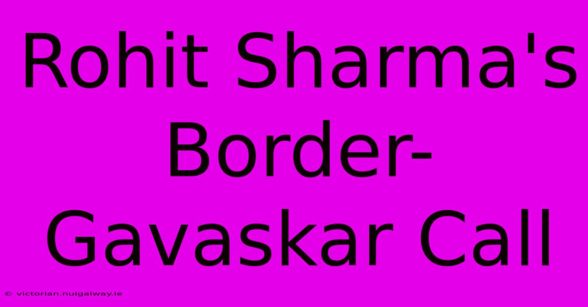 Rohit Sharma's Border-Gavaskar Call