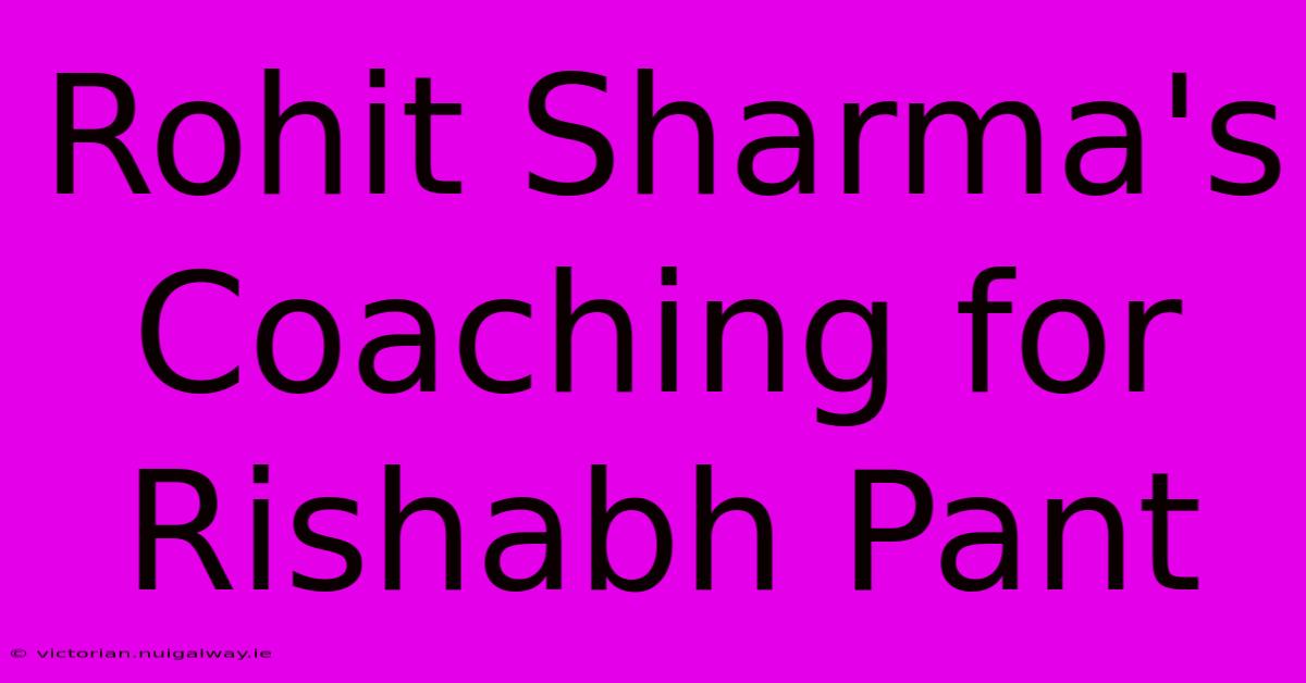 Rohit Sharma's Coaching For Rishabh Pant