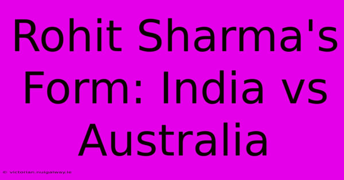 Rohit Sharma's Form: India Vs Australia