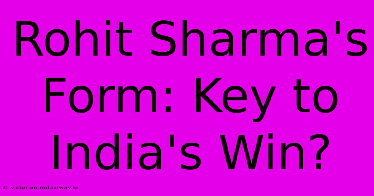 Rohit Sharma's Form: Key To India's Win?