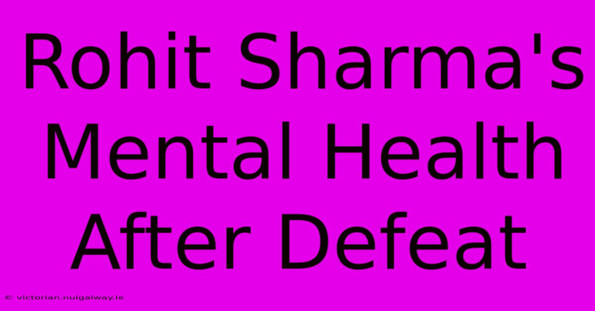 Rohit Sharma's Mental Health After Defeat