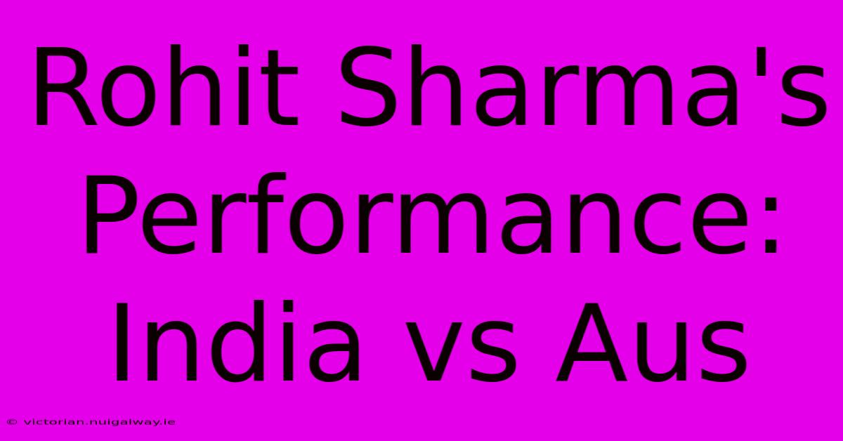 Rohit Sharma's Performance: India Vs Aus