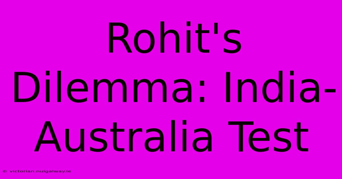 Rohit's Dilemma: India-Australia Test