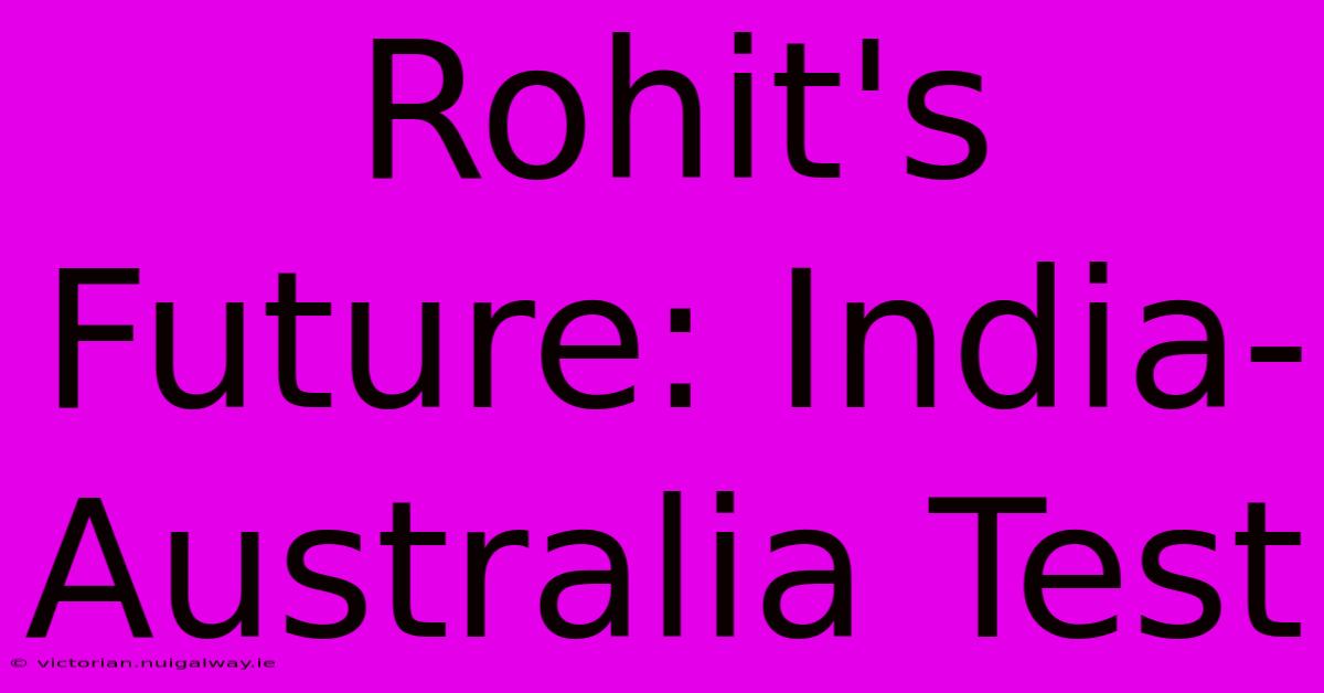 Rohit's Future: India-Australia Test