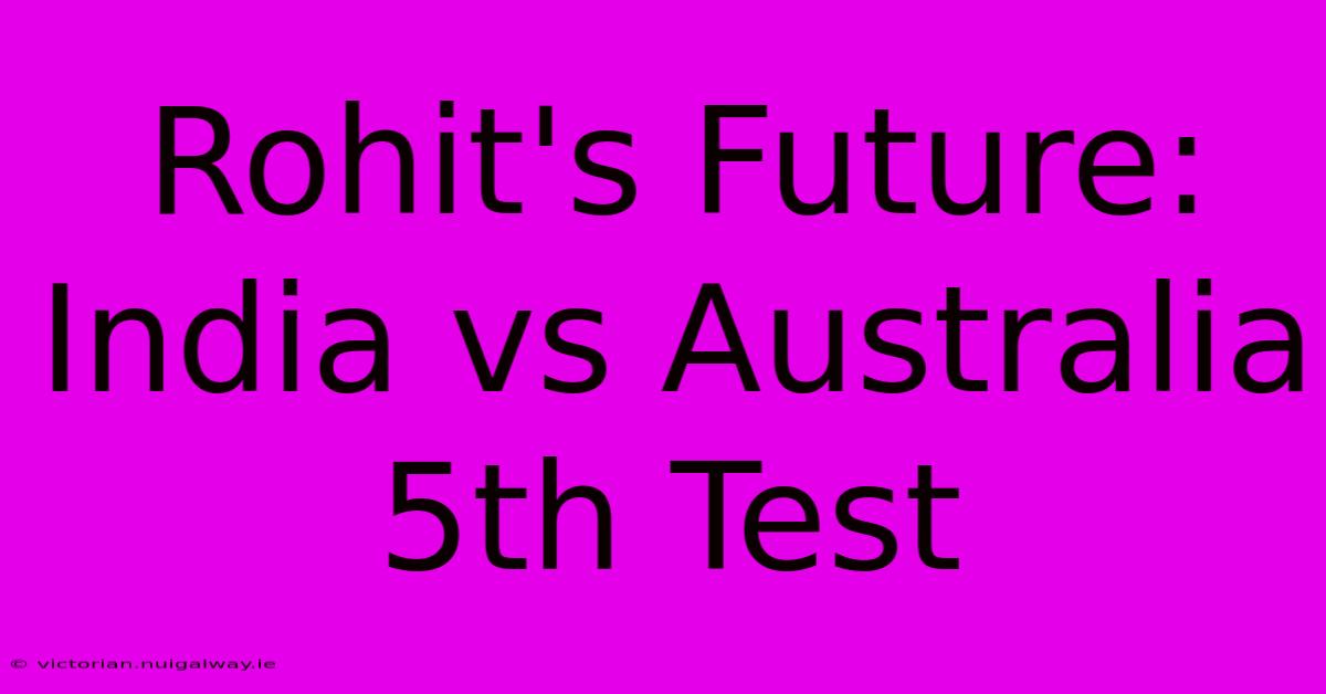 Rohit's Future: India Vs Australia 5th Test