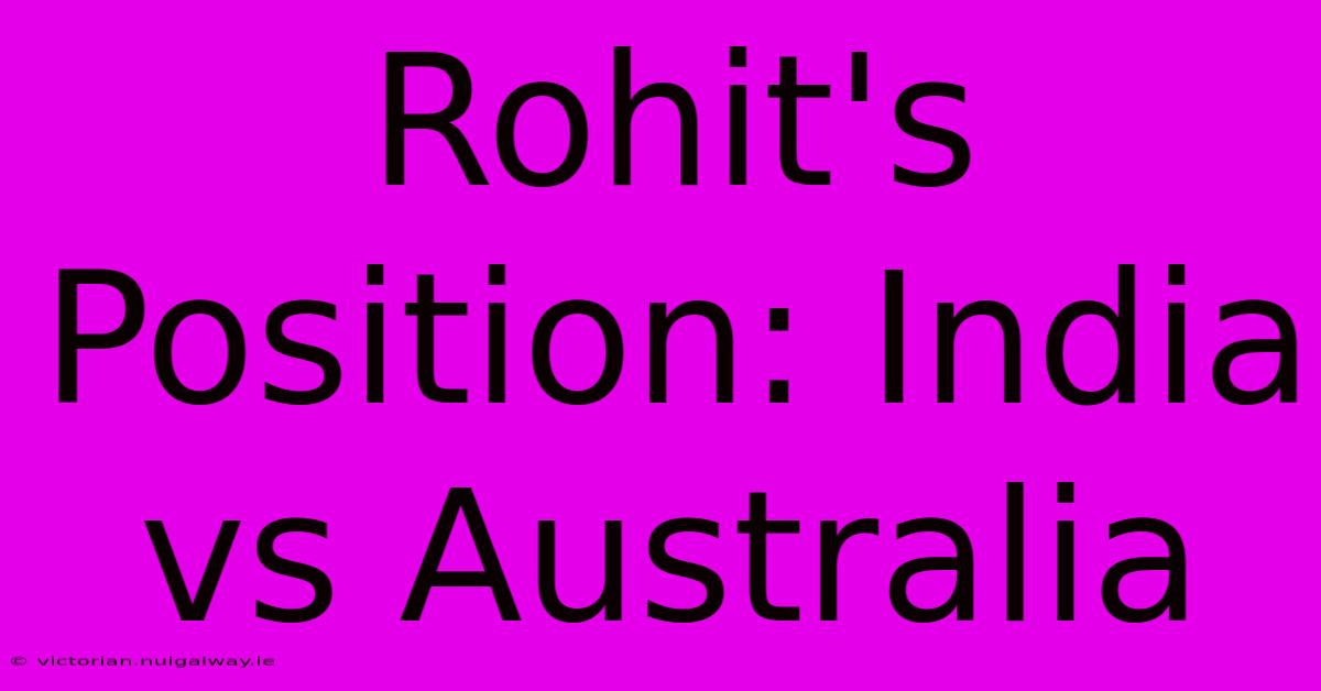 Rohit's Position: India Vs Australia