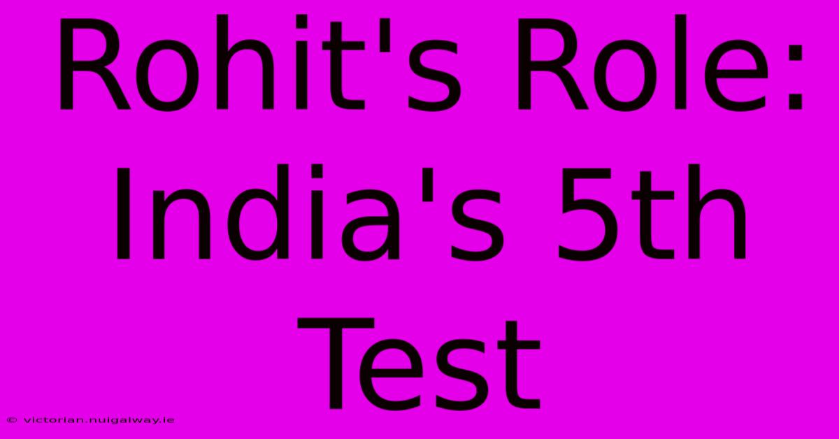 Rohit's Role: India's 5th Test