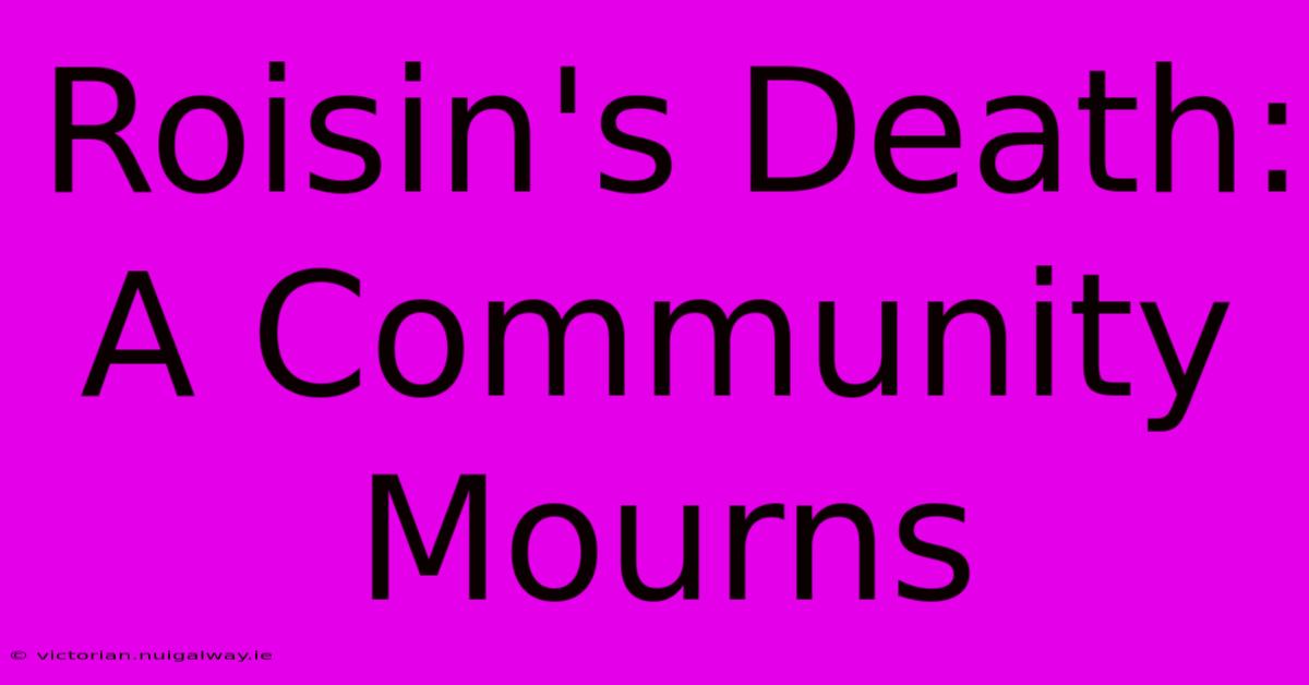 Roisin's Death: A Community Mourns