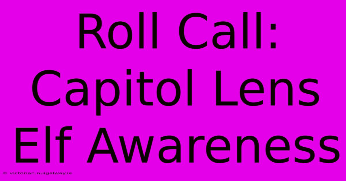 Roll Call: Capitol Lens Elf Awareness