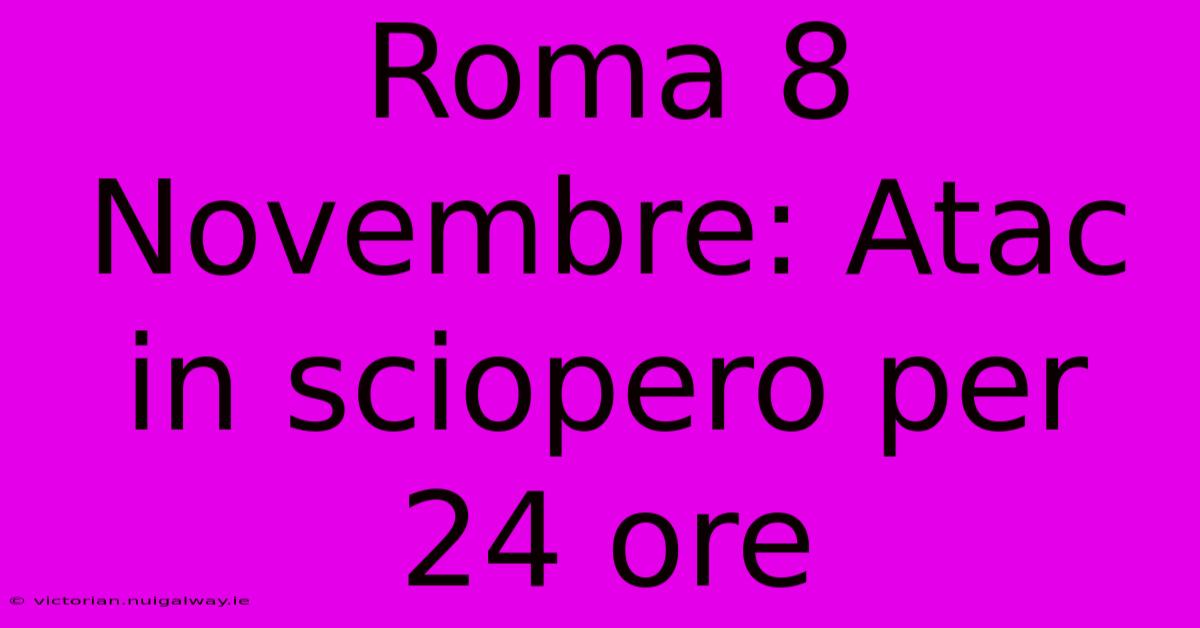 Roma 8 Novembre: Atac In Sciopero Per 24 Ore