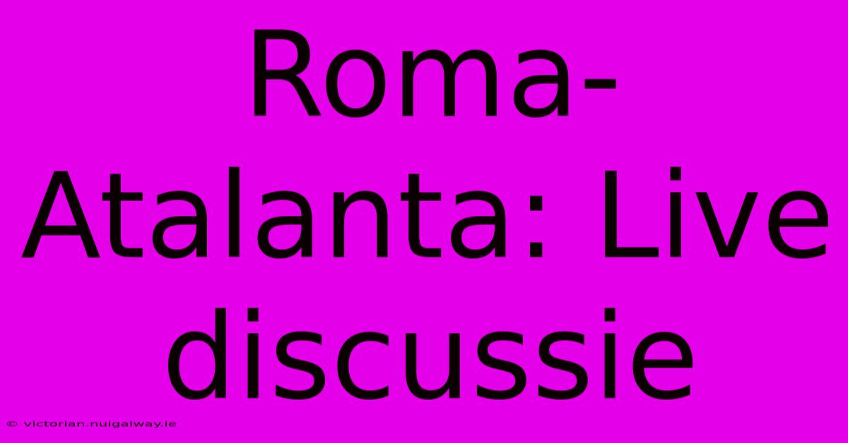 Roma-Atalanta: Live Discussie